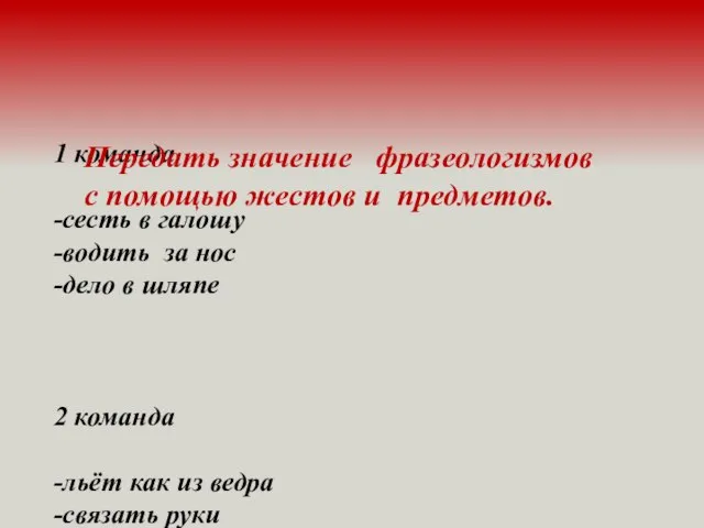 1 команда -сесть в галошу -водить за нос -дело в шляпе