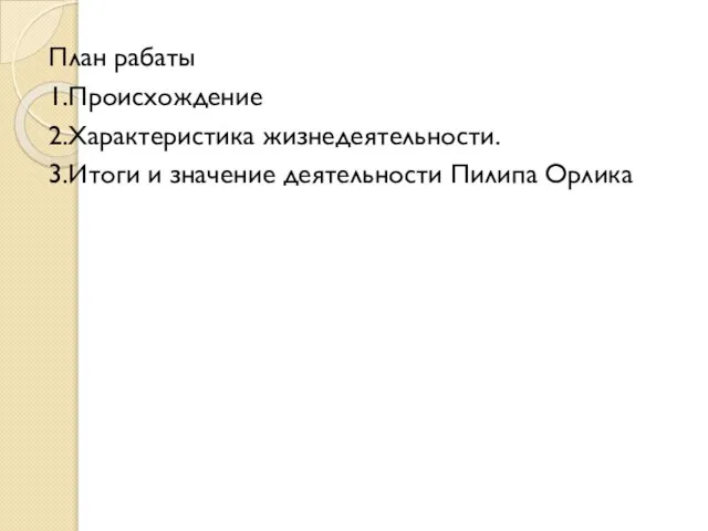 План рабаты 1.Происхождение 2.Характеристика жизнедеятельности. 3.Итоги и значение деятельности Пилипа Орлика