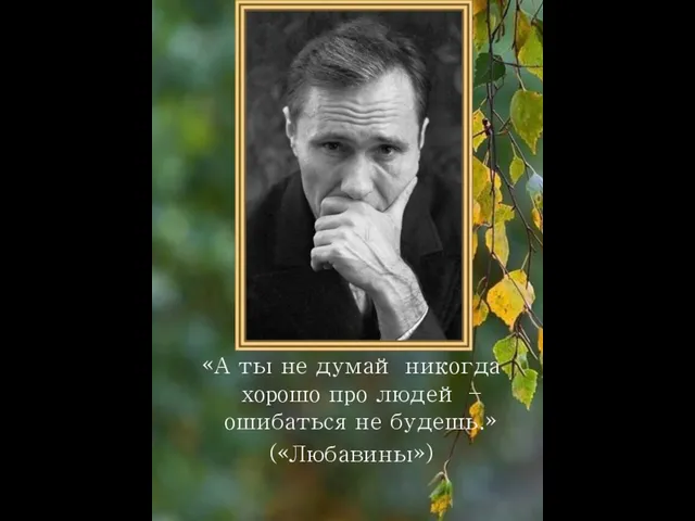 «А ты не думай никогда хорошо про людей – ошибаться не будешь.» («Любавины»)