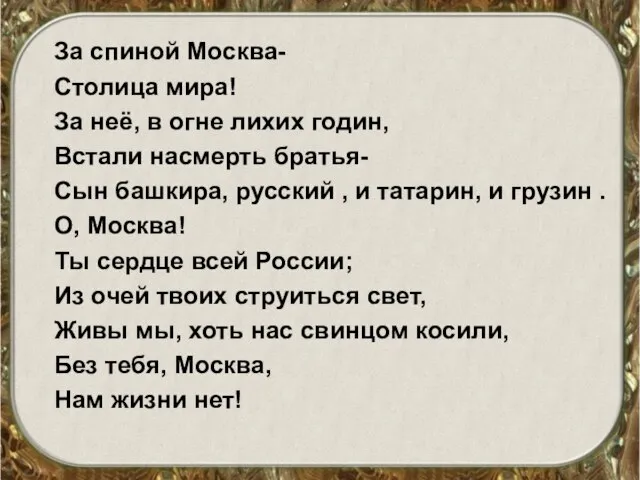 За спиной Москва- Столица мира! За неё, в огне лихих годин,