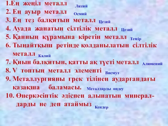 1.Ең жеңіл металл 2. Ең ауыр металл 3. Ең тез балқитын