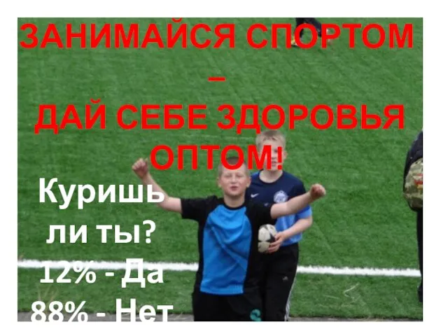 ЗАНИМАЙСЯ СПОРТОМ – ДАЙ СЕБЕ ЗДОРОВЬЯ ОПТОМ! Куришь ли ты? 12% - Да 88% - Нет