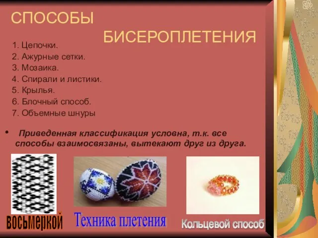 СПОСОБЫ БИСЕРОПЛЕТЕНИЯ 1. Цепочки. 2. Ажурные сетки. 3. Мозаика. 4. Спирали