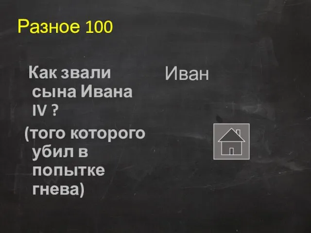 Разное 100 Как звали сына Ивана IV ? (того которого убил в попытке гнева) Иван