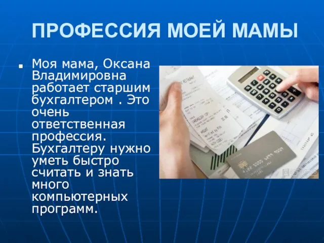 ПРОФЕССИЯ МОЕЙ МАМЫ Моя мама, Оксана Владимировна работает старшим бухгалтером .