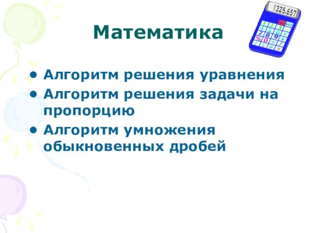 Математика Алгоритм решения уравнения Алгоритм решения задачи на пропорцию Алгоритм умножения обыкновенных дробей