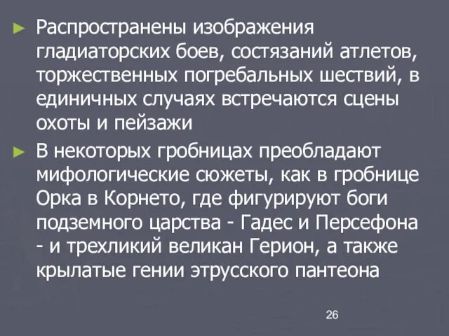 Распространены изображения гладиаторских боев, состязаний атлетов, торжественных погребальных шествий, в единичных