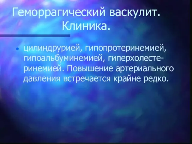 Геморрагический васкулит. Клиника. цилиндрурией, гипопротеринемией, гипоальбуминемией, гиперхолесте-ринемией. Повышение артериального давления встречается крайне редко.