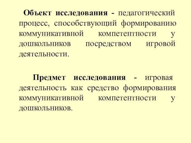 Объект исследования - педагогический процесс, способствующий формированию коммуникативной компетентности у дошкольников