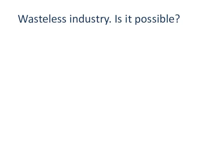 Wasteless industry. Is it possible?