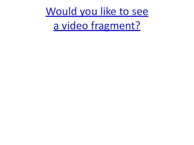 Would you like to see a video fragment?