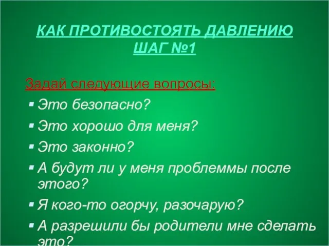 КАК ПРОТИВОСТОЯТЬ ДАВЛЕНИЮ ШАГ №1 Задай следующие вопросы: Это безопасно? Это