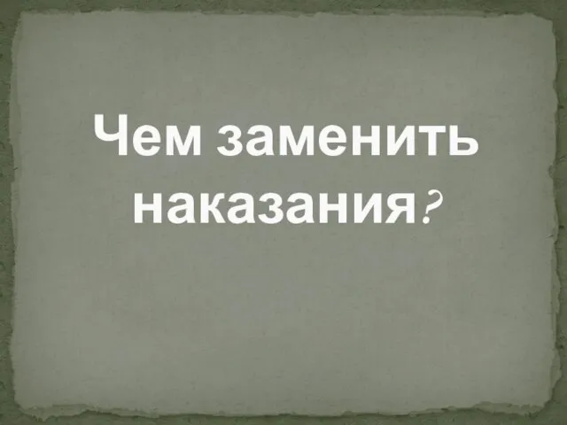 Чем заменить наказания?