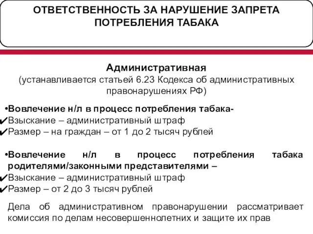 ОТВЕТСТВЕННОСТЬ ЗА НАРУШЕНИЕ ЗАПРЕТА ПОТРЕБЛЕНИЯ ТАБАКА Административная (устанавливается статьей 6.23 Кодекса