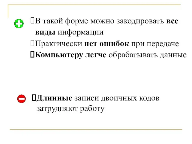 В такой форме можно закодировать все виды информации Практически нет ошибок