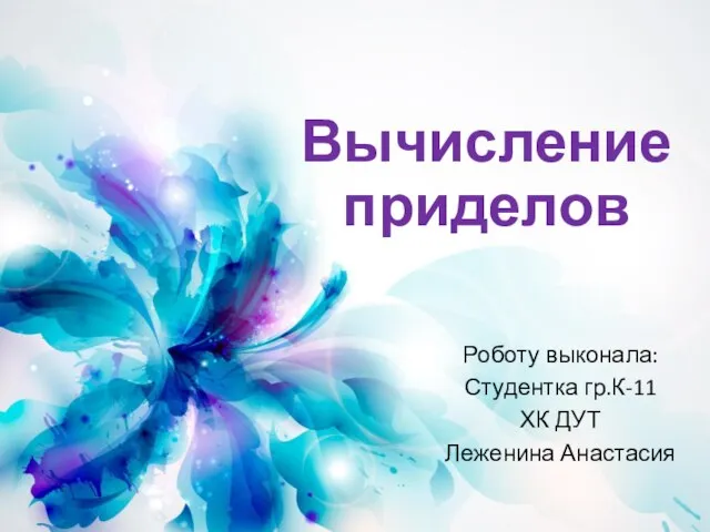 Вычисление приделов Роботу выконала: Студентка гр.К-11 ХК ДУТ Леженина Анастасия