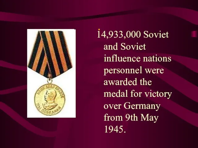 . 14,933,000 Soviet and Soviet influence nations personnel were awarded the