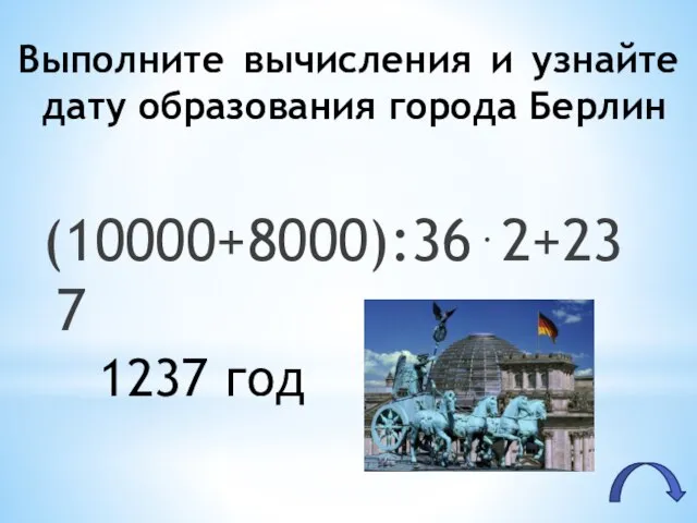 Выполните вычисления и узнайте дату образования города Берлин (10000+8000):362+237 1237 год