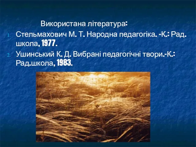 Використана література: Стельмахович М. Т. Народна педагогіка. –К.: Рад.школа, 1977. Ушинський