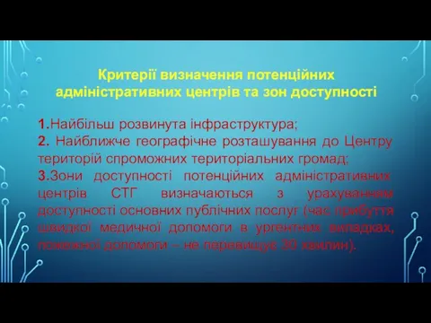 Критерії визначення потенційних адміністративних центрів та зон доступності 1.Найбільш розвинута інфраструктура;