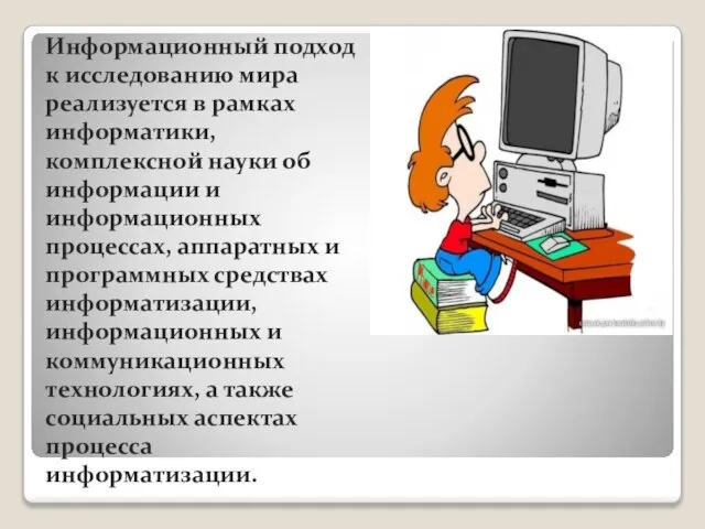 Информационный подход к исследованию мира реализуется в рамках информатики, комплексной науки