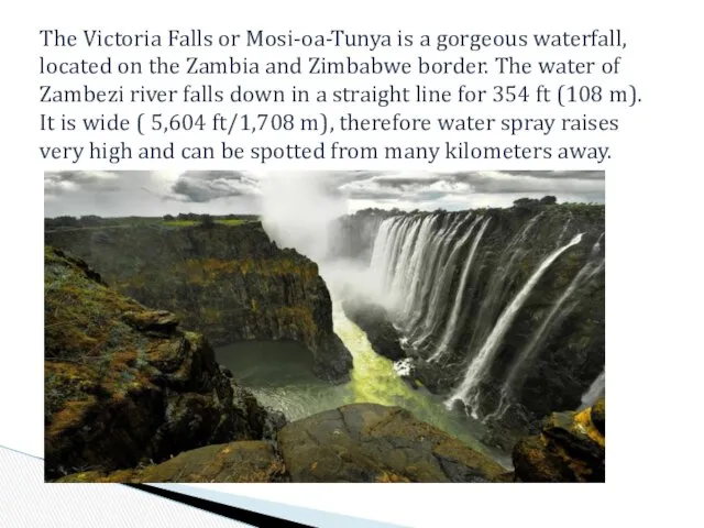 The Victoria Falls or Mosi-oa-Tunya is a gorgeous waterfall, located on