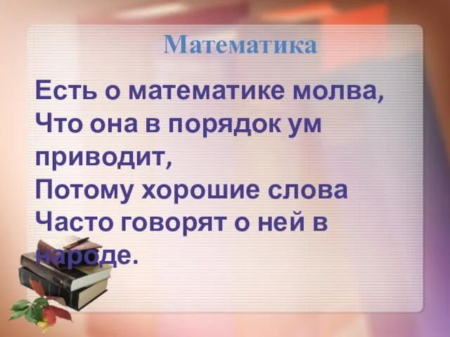 Математика Есть о математике молва, Что она в порядок ум приводит,