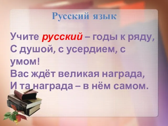 Русский язык Учите русский – годы к ряду, С душой, с