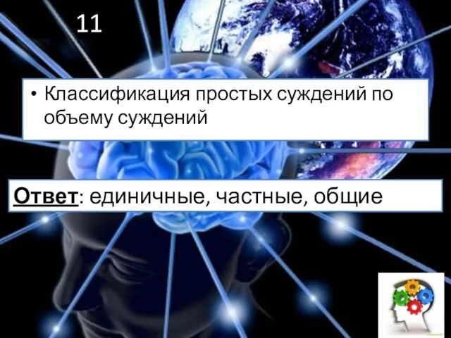 11 Классификация простых суждений по объему суждений Ответ: единичные, частные, общие