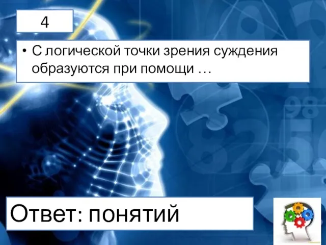 4 С логической точки зрения суждения образуются при помощи … Ответ: понятий