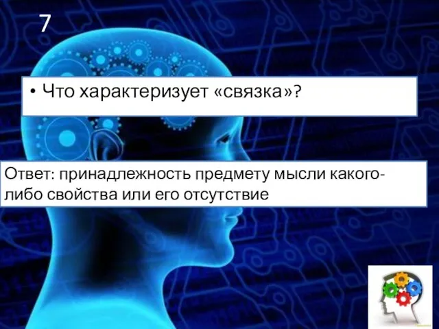 7 Что характеризует «связка»? Ответ: принадлежность предмету мысли какого-либо свойства или его отсутствие