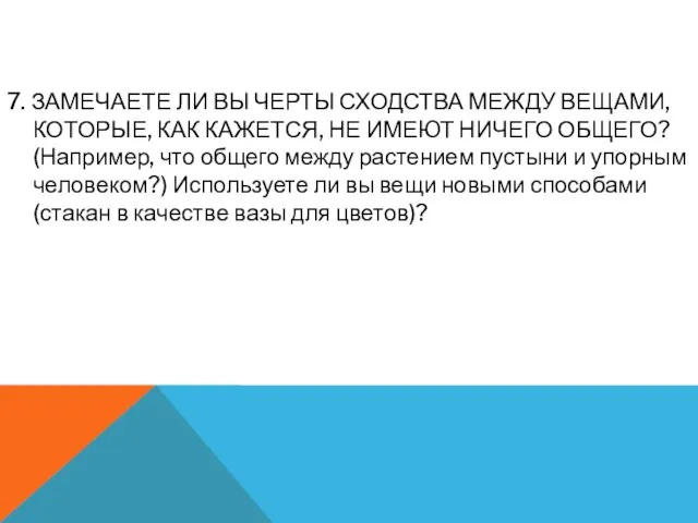 7. ЗАМЕЧАЕТЕ ЛИ ВЫ ЧЕРТЫ СХОДСТВА МЕЖДУ ВЕЩАМИ, КОТОРЫЕ, КАК КАЖЕТСЯ,