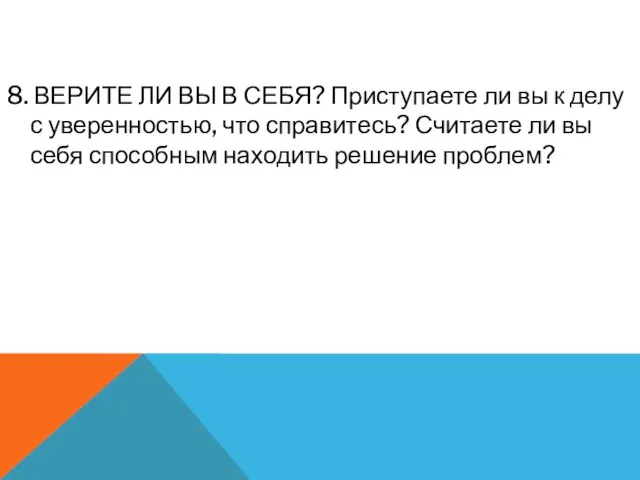 8. ВЕРИТЕ ЛИ ВЫ В СЕБЯ? Приступаете ли вы к делу