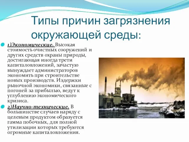 Типы причин загрязнения окружающей среды: 1)Экономические. Высокая стоимость очистных сооружений и