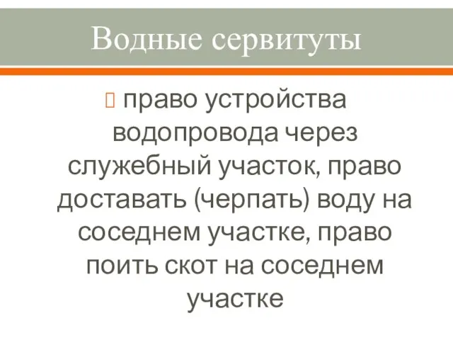 Водные сервитуты право устройства водопровода через служебный участок, право доставать (черпать)