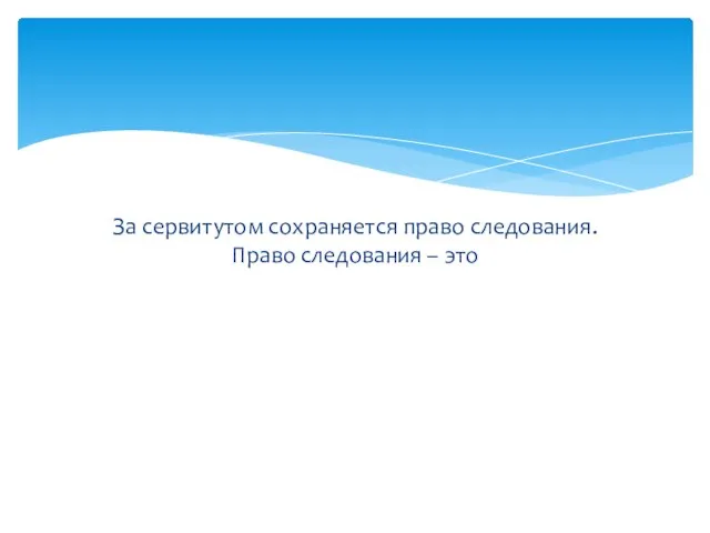 За сервитутом сохраняется право следования. Право следования – это