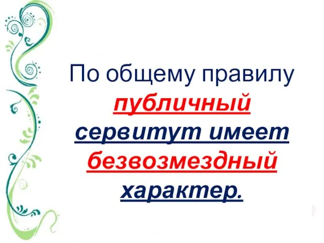 По общему правилу публичный сервитут имеет безвозмездный характер.