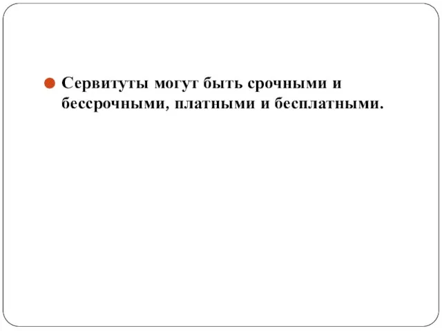 Сервитуты могут быть срочными и бессрочными, платными и бесплатными.