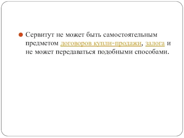 Сервитут не может быть самостоятельным предметом договоров купли-продажи, залога и не может передаваться подобными способами.