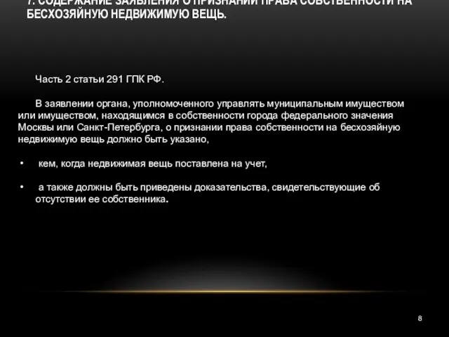 7. СОДЕРЖАНИЕ ЗАЯВЛЕНИЯ О ПРИЗНАНИИ ПРАВА СОБСТВЕННОСТИ НА БЕСХОЗЯЙНУЮ НЕДВИЖИМУЮ ВЕЩЬ.