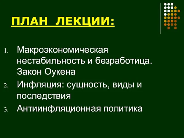 ПЛАН ЛЕКЦИИ: Макроэкономическая нестабильность и безработица. Закон Оукена Инфляция: сущность, виды и последствия Антиинфляционная политика