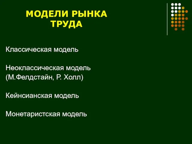 МОДЕЛИ РЫНКА ТРУДА Классическая модель Неоклассическая модель (М.Фелдстайн, Р. Холл) Кейнсианская модель Монетаристская модель