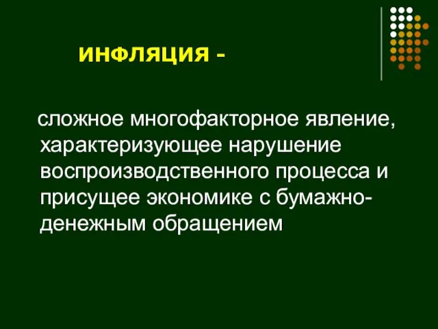 ИНФЛЯЦИЯ - сложное многофакторное явление, характеризующее нарушение воспроизводственного процесса и присущее экономике с бумажно-денежным обращением