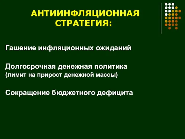 АНТИИНФЛЯЦИОННАЯ СТРАТЕГИЯ: Гашение инфляционных ожиданий Долгосрочная денежная политика (лимит на прирост денежной массы) Сокращение бюджетного дефицита