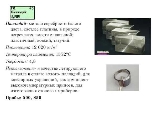 Палладий- металл серебристо-белого цвета, светлее платины, в природе встречается вместе с