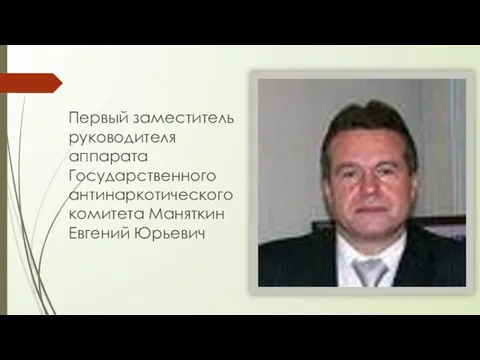 Первый заместитель руководителя аппарата Государственного антинаркотического комитета Маняткин Евгений Юрьевич