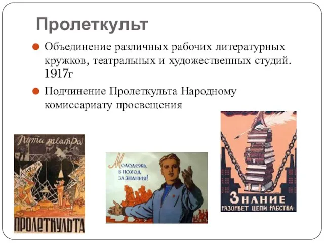 Пролеткульт Объединение различных рабочих литературных кружков, театральных и художественных студий. 1917г Подчинение Пролеткульта Народному комиссариату просвещения