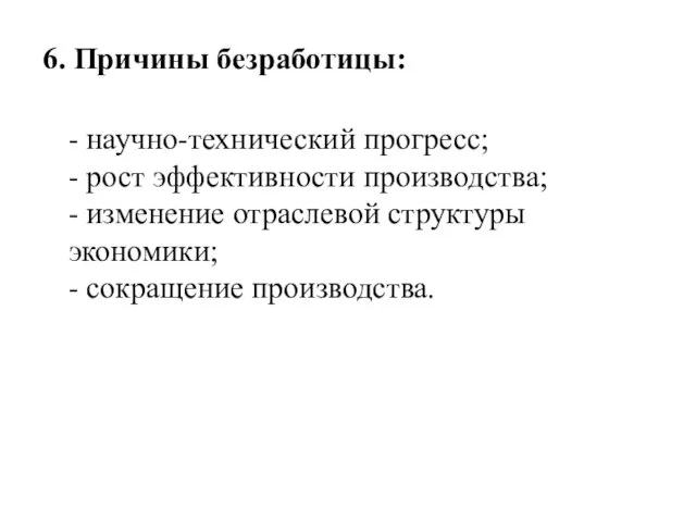 6. Причины безработицы: - научно-технический прогресс; - рост эффективности производства; -