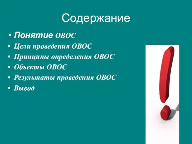 Содержание Понятие ОВОС Цели проведения ОВОС Принципы определения ОВОС Объекты ОВОС Результаты проведения ОВОС Вывод