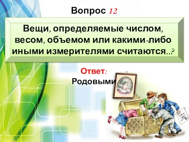 Ответ: Родовыми Вещи, определяемые числом, весом, объемом или какими-либо иными измерителями считаются..? Вопрос 12